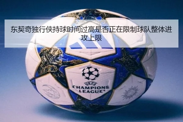 东契奇独行侠持球时间过高是否正在限制球队整体进攻上限