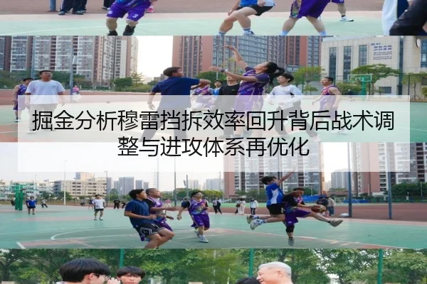 掘金分析穆雷挡拆效率回升背后战术调整与进攻体系再优化